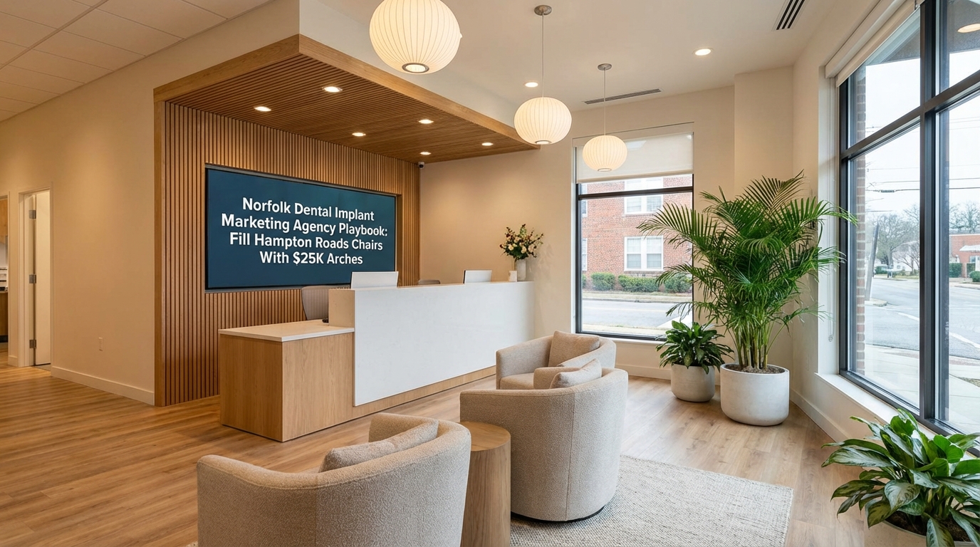 Norfolk Dental Implant Marketing Agency Playbook: Fill Hampton Roads Chairs With $25K Arches - practice growth insights